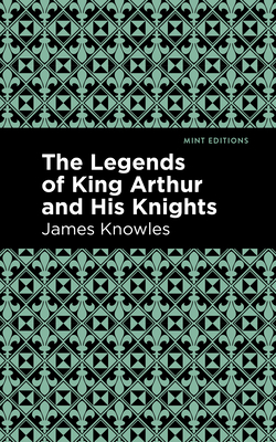 The Legends of King Arthur and His Knights by James Knowles