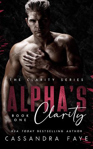Alpha's Clarity (The Clarity Series Book 1) by Cassandra Faye