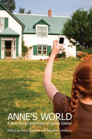 Anne's World: A New Century of Anne of Green Gables by Benjamin Lefebvre, Irene Gammel