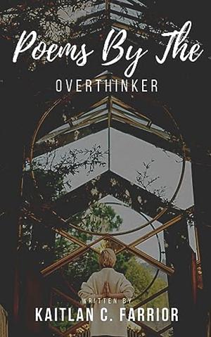 Poems By The Overthinker by Kaitlan C. Farrior