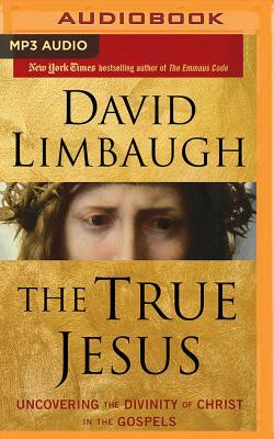 The True Jesus: Uncovering the Divinity of Christ in the Gospels by David Limbaugh