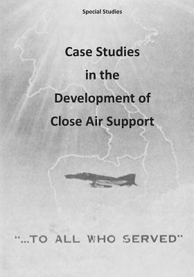 Case Studies in the Development of Close Air Support by U. S. Air Force, Office of Air Force History