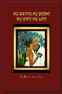 My Sister My Bride, My Wife My Life: A Collection of Poetry and Song Inspired by The Word of God by 