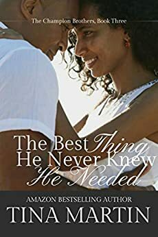 The Best Thing He Never Knew He Needed by Tina Martin