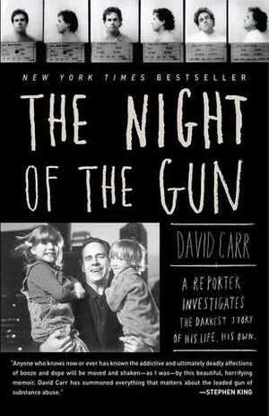 The Night of the Gun: A reporter investigates the darkest story of his life. His own. by David Carr