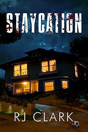 Staycation: A chilling horror novel by RJ Clark, RJ Clark