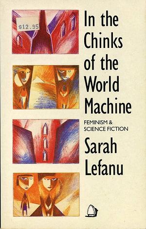 In the Chinks of the World Machine: Feminism and Science Fiction by Sarah Lefanu