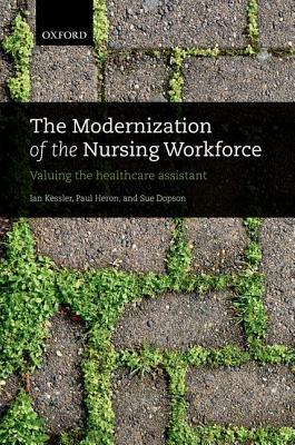 The Modernization of the Nursing Workforce: Valuing the Healthcare Assistant by Ian Kessler, Sue Dopson, Paul Heron