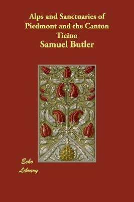 Alps and Sanctuaries of Piedmont and the Canton Ticino by Samuel Butler