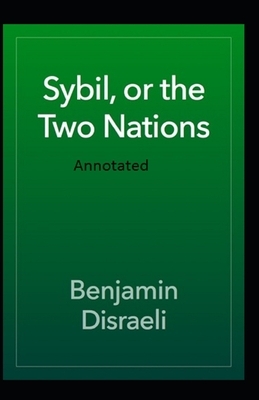 Sybil, or The Two Nations Annotated by Benjamin Disraeli
