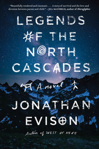 Legends of the North Cascades by Jonathan Evison