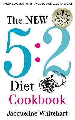 The New 5:2 Diet Cookbook: 2017 Edition Now 800 Calories A Day by Jacqueline Whitehart, Jacqueline Whitehart