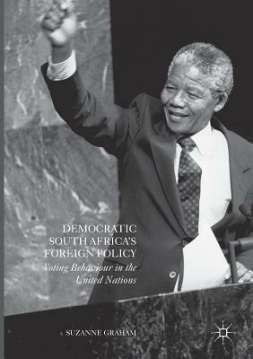 Democratic South Africa's Foreign Policy: Voting Behaviour in the United Nations by Suzanne Graham