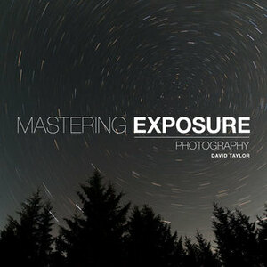 Mastering Exposure by David Taylor
