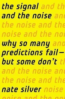 The Signal and the Noise: Why So Many Predictions Fail-but Some Don't by Nate Silver