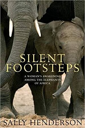 Silent Footsteps: A Woman's Awakening Among the Elephants of Africa by Sally Henderson