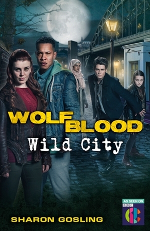 Wolfblood: Wild City by Sharon Gosling
