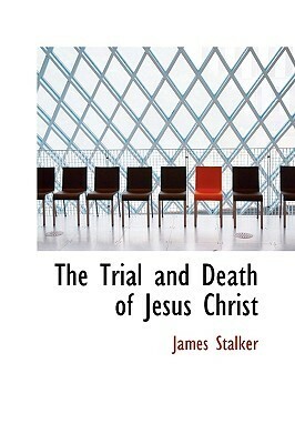 The Trial and Death of Jesus Christ by James Stalker