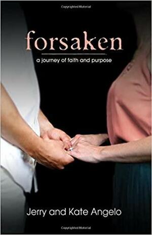Forsaken - A Journey of Faith and Purpose by Jerry Angelo, Jerry and Kate Angelo