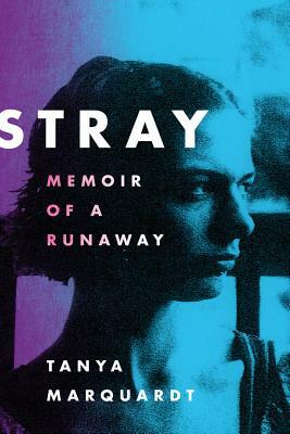 Stray: Memoir of a Runaway by Tanya Marquardt