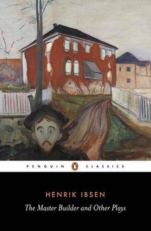 The Master Builder and Other Plays by Henrik Ibsen