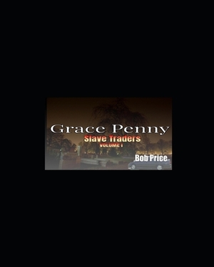 Grace Penny: Slave Traders Volume I by Bob Price