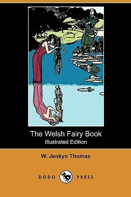 The Welsh Fairy Book (Illustrated Edition) (Dodo Press) by W. Jenkyn Thomas