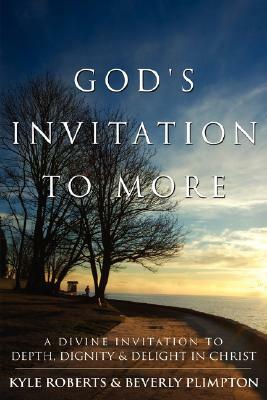 God's Invitation to More: A Divine Invitation to Depth, Dignity & Delight in Christ by Beverly Plimpton, Kyle Roberts