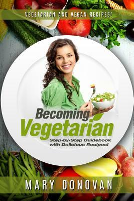 Becoming Vegetarian: Guidebook and Recipe book by Mary Donovan