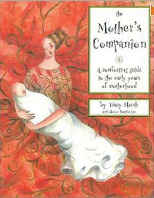 The Mother's Companion: A Comforting Guide to the Early Years of Motherhood by Sharon Hauptberger, Tracy Marsh