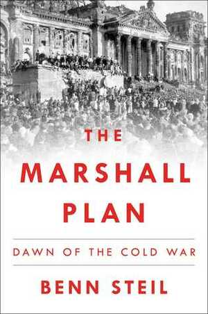 The Marshall Plan: Dawn of the Cold War by Benn Steil