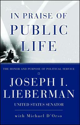 In Praise of Public Life: The Honor and Purpose of Political Science by Joseph I. Lieberman