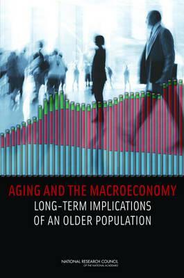 Aging and the Macroeconomy: Long-Term Implications of an Older Population by Committee on Population, Division of Behavioral and Social Scienc, National Research Council