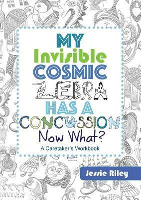My Invisible Cosmic Zebra Has a Concussion - Now What? by Jessie Riley, Kitanie Books