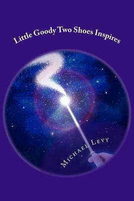 Little Goody Two Shoes Inspires: For Children of All Ages by Michael Levy