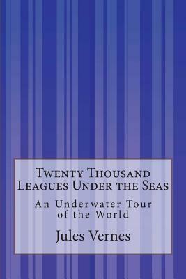 Twenty Thousand Leagues Under the Seas: An Underwater Tour of the World by Jules Verne