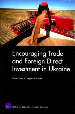 Encouraging Trade and Foreign Direct Investment in Ukraine by F. Stephen Larrabee, Keith Crane