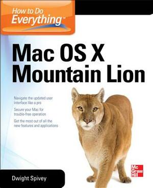 How to Do Everything Mac, OS X Mountain Lion by Dwight Spivey