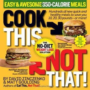 Cook This, Not That!: Easy & Awesome 350-Calorie Meals by David Zinczenko, Matt Goulding, Maurice Goudeket