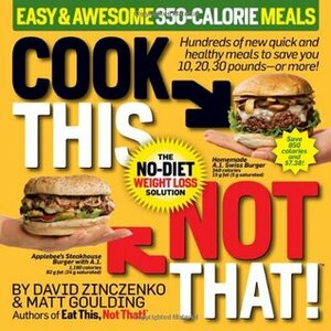 Cook This, Not That!: Easy & Awesome 350-Calorie Meals by David Zinczenko, Matt Goulding, Maurice Goudeket