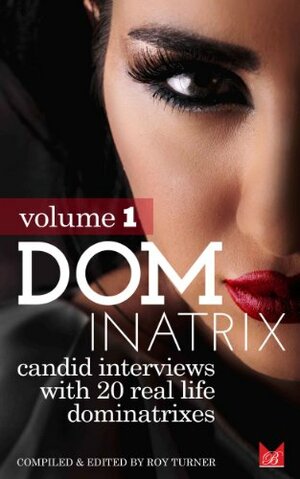 Dominatrix: Candid interviews with 20 real life Dominatrixes by Roy Turner