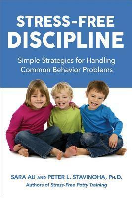 Stress-Free Discipline: Simple Strategies for Handling Common Behavior Problems by Sara Au, Peter L. Stavinoha