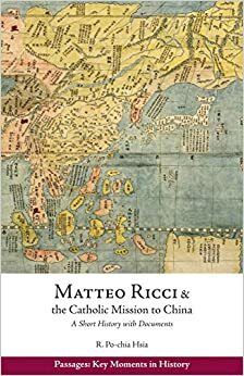 Matteo Ricci and the Catholic Mission to China, 1583–1610: A Short History with Documents by R. Po-chia Hsia