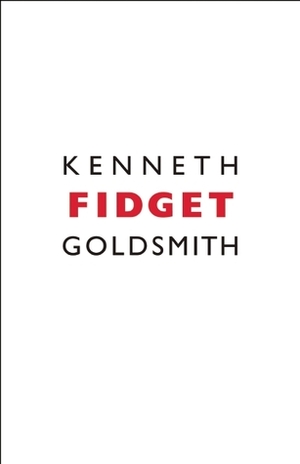 Fidget by Kenneth Goldsmith, Marjorie Perloff