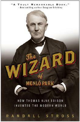 The Wizard of Menlo Park: How Thomas Alva Edison Invented the Modern World by Randall E. Stross