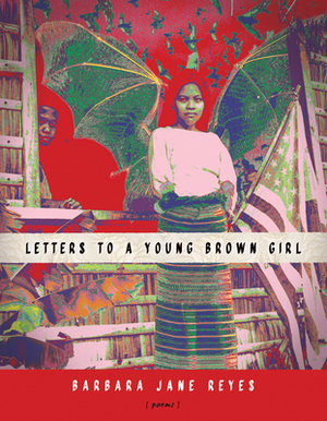 Letters to a Young Brown Girl by Barbara Jane Reyes