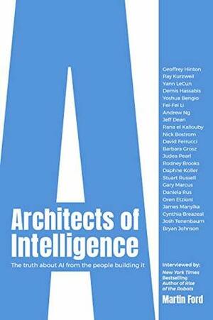 Architects of Intelligence: The truth about AI from the people building it by Martin Ford