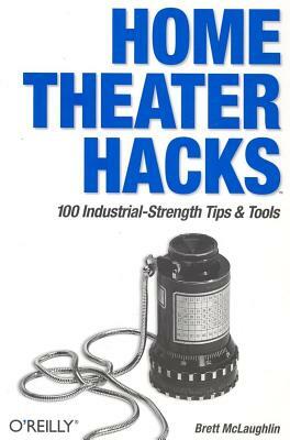 Home Theater Hacks: 100 Industrial-Strength Tips & Tools by Brett McLaughlin