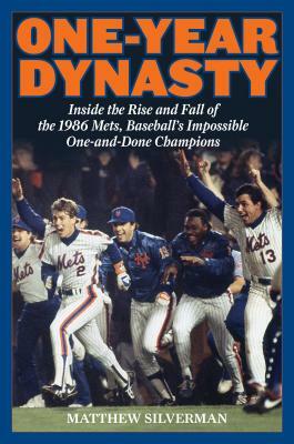 One-Year Dynasty: Inside the Rise and Fall of the 1986 Mets, Baseball's Impossible One-And-Done Champions by Matthew Silverman