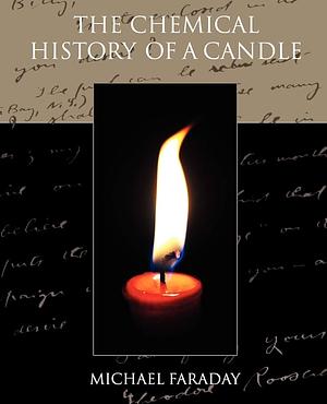 The Chemical History of a Candle by Michael Faraday